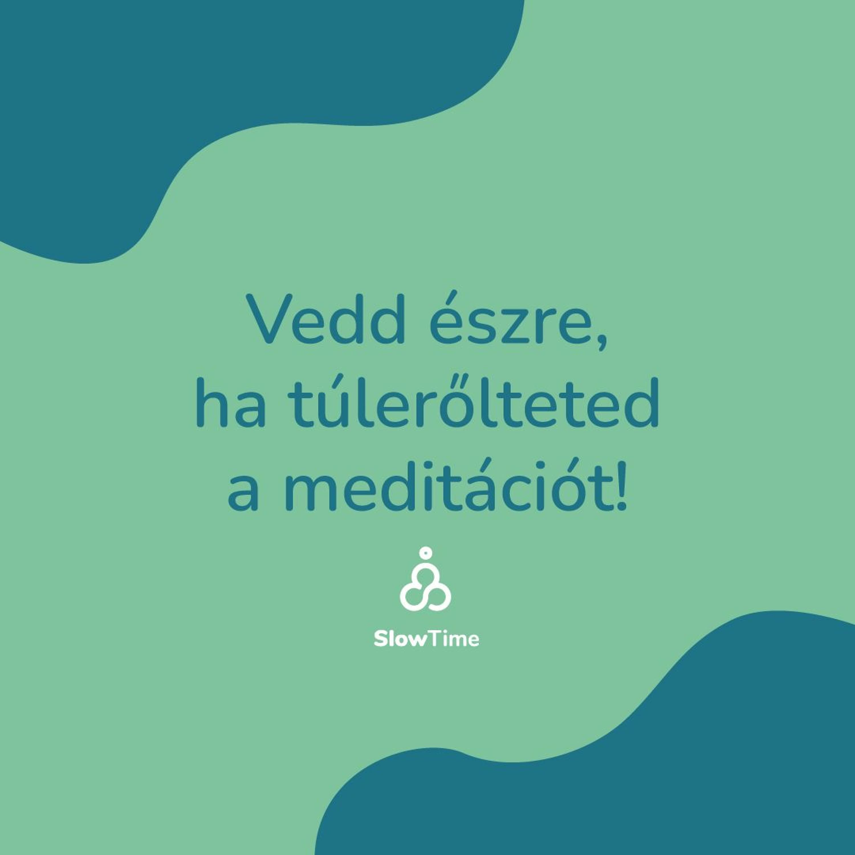Vedd észre ha túlerőlteted a meditációt
