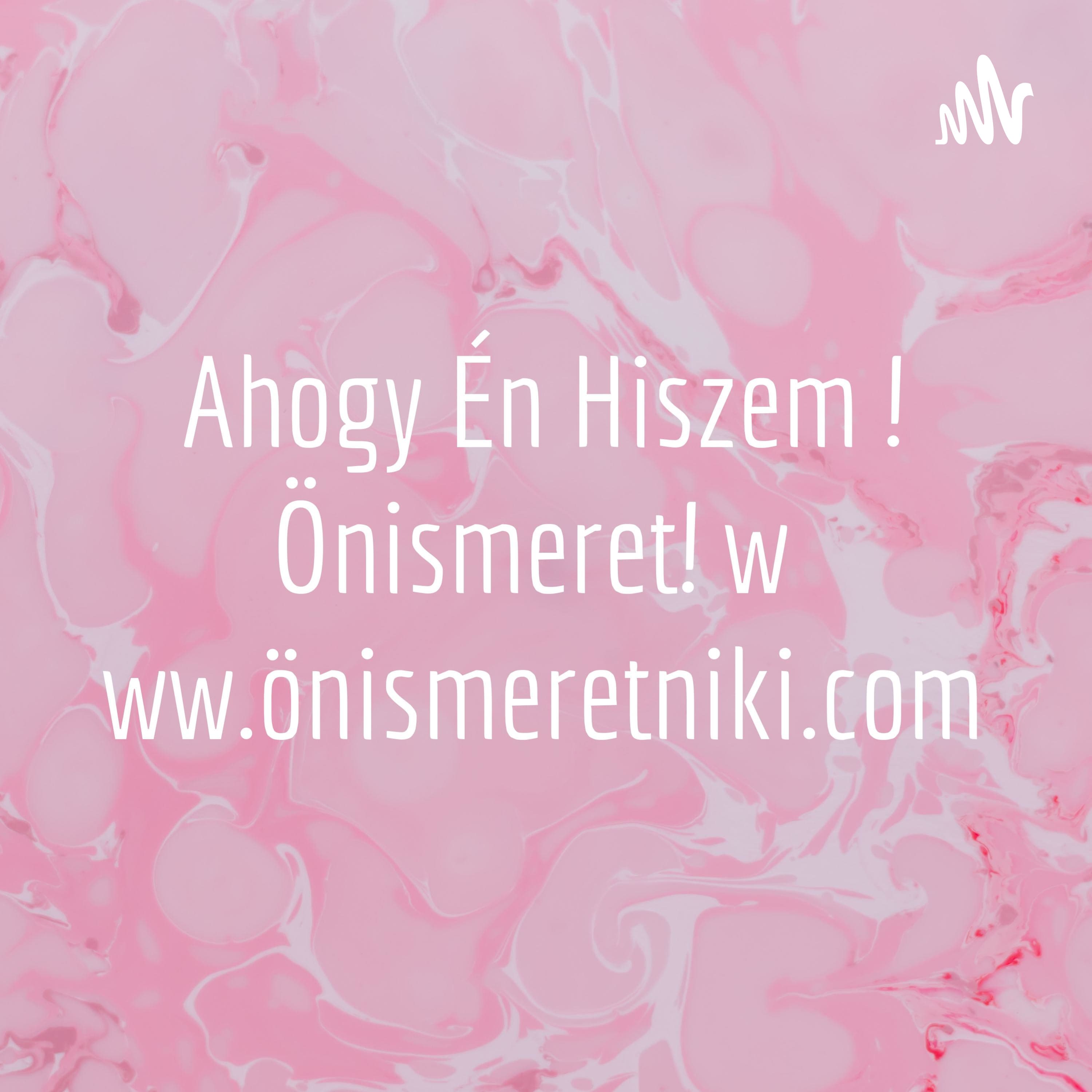 Ahogy Én Hiszem ! Önismeret! www.önismeretniki.com