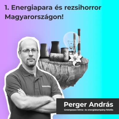 1# - Energiapara és rezsihorror Magyarországon! - Perger András (Greenpeace)