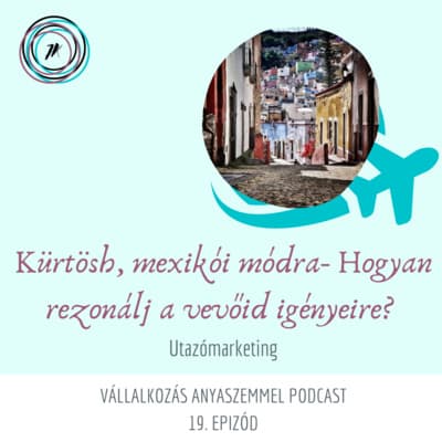 Kürtösh - mexikói módra Utazómarketing 2. epizód - Hogyan rezonálj a vevőid igényeire?