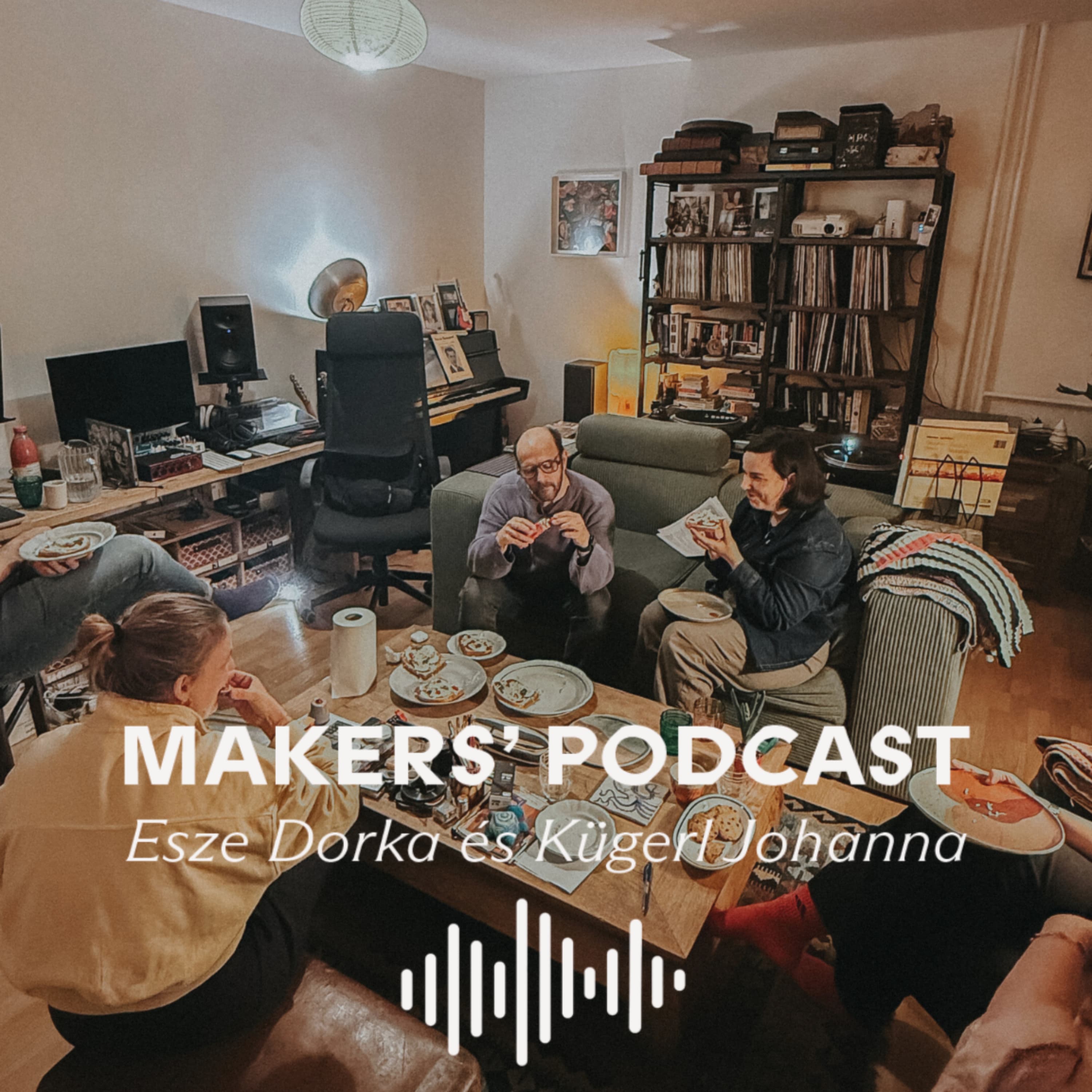 Makers' Podcast - Az alkotói lét sajátosságai - Vendégeink Esze Dorka és Kügerl Johanna
