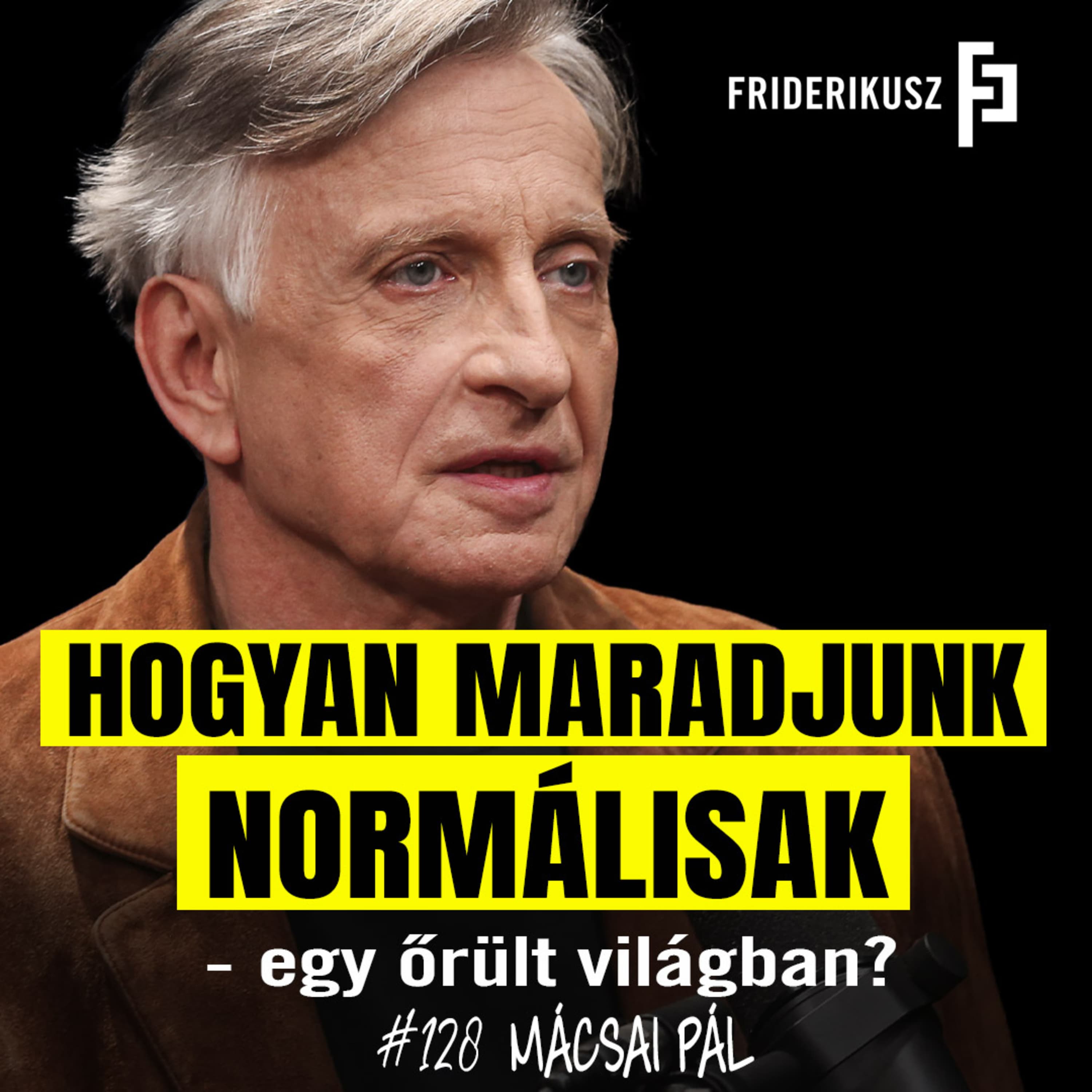 NORMÁLISNAK MARADNI EGY ŐRÜLT VILÁGBAN - Mácsai Pál, színművész, rendező // Friderikusz Podcast 128.