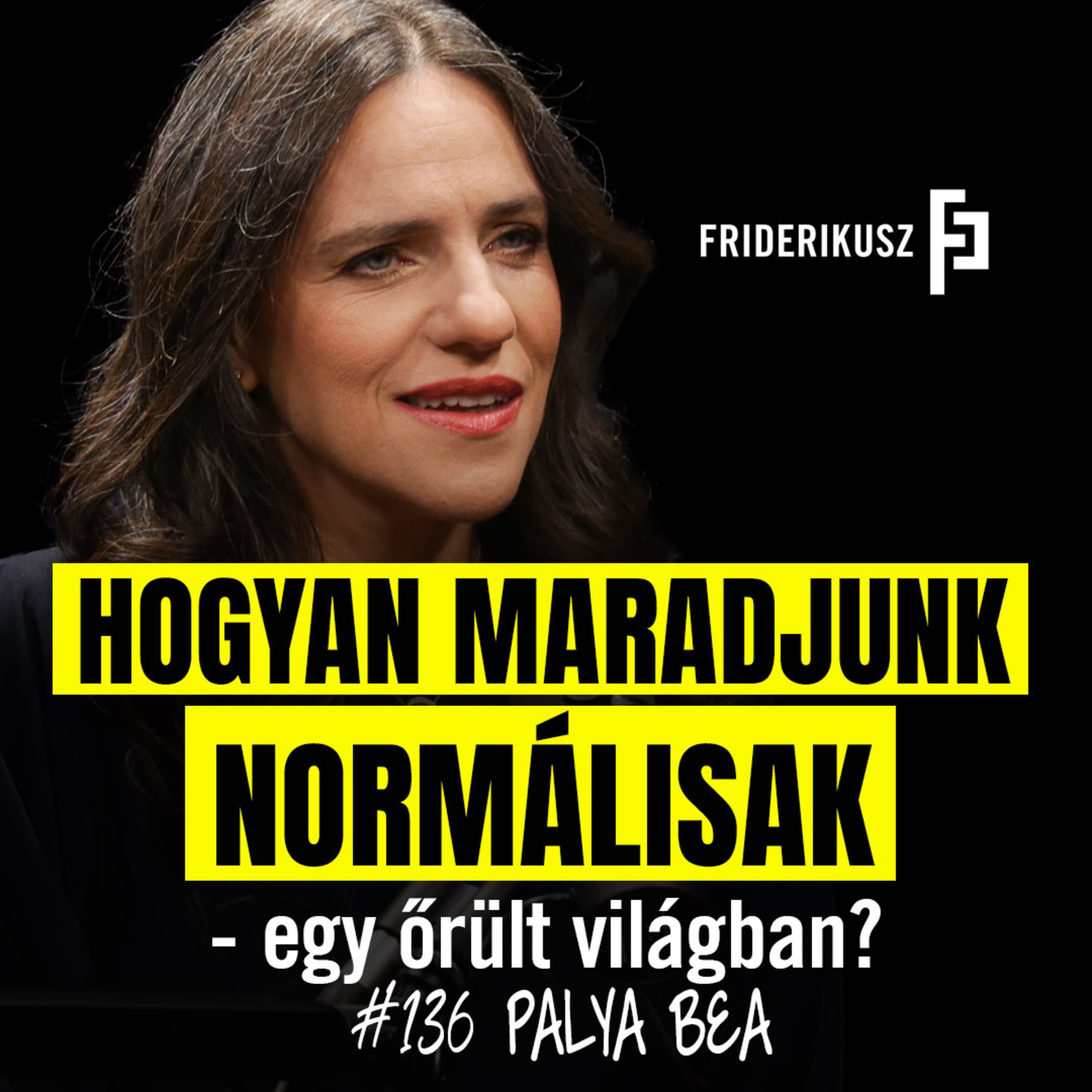 NORMÁLISNAK MARADNI EGY ŐRÜLT VILÁGBAN - Palya Bea, énekes, dalszerző /// Friderikusz Podcast 136.
