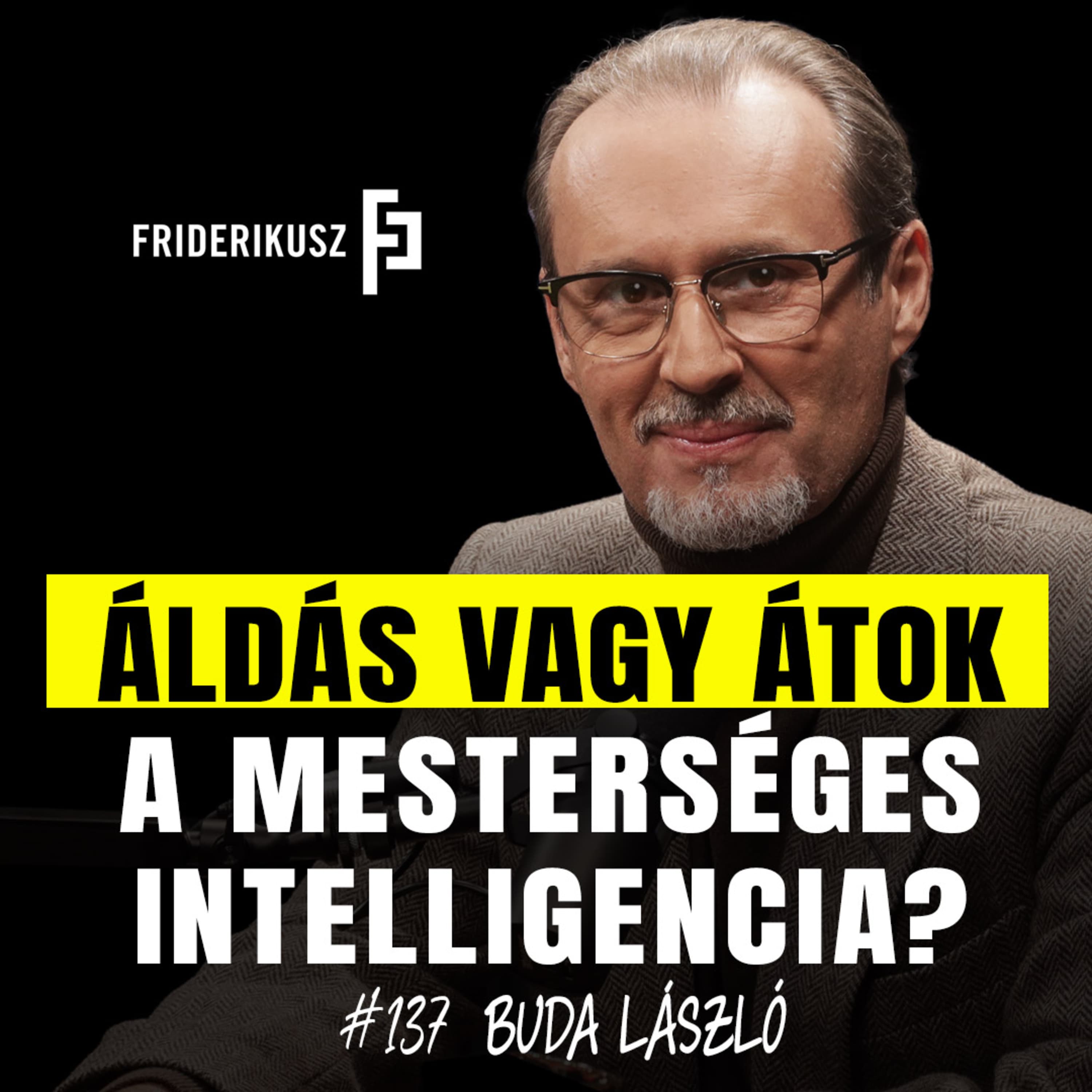 ÁLDÁS VAGY ÁTOK A MESTERSÉGES INTELLIGENCIA? Buda László pszichiáter /// Friderikusz Podcast 137.