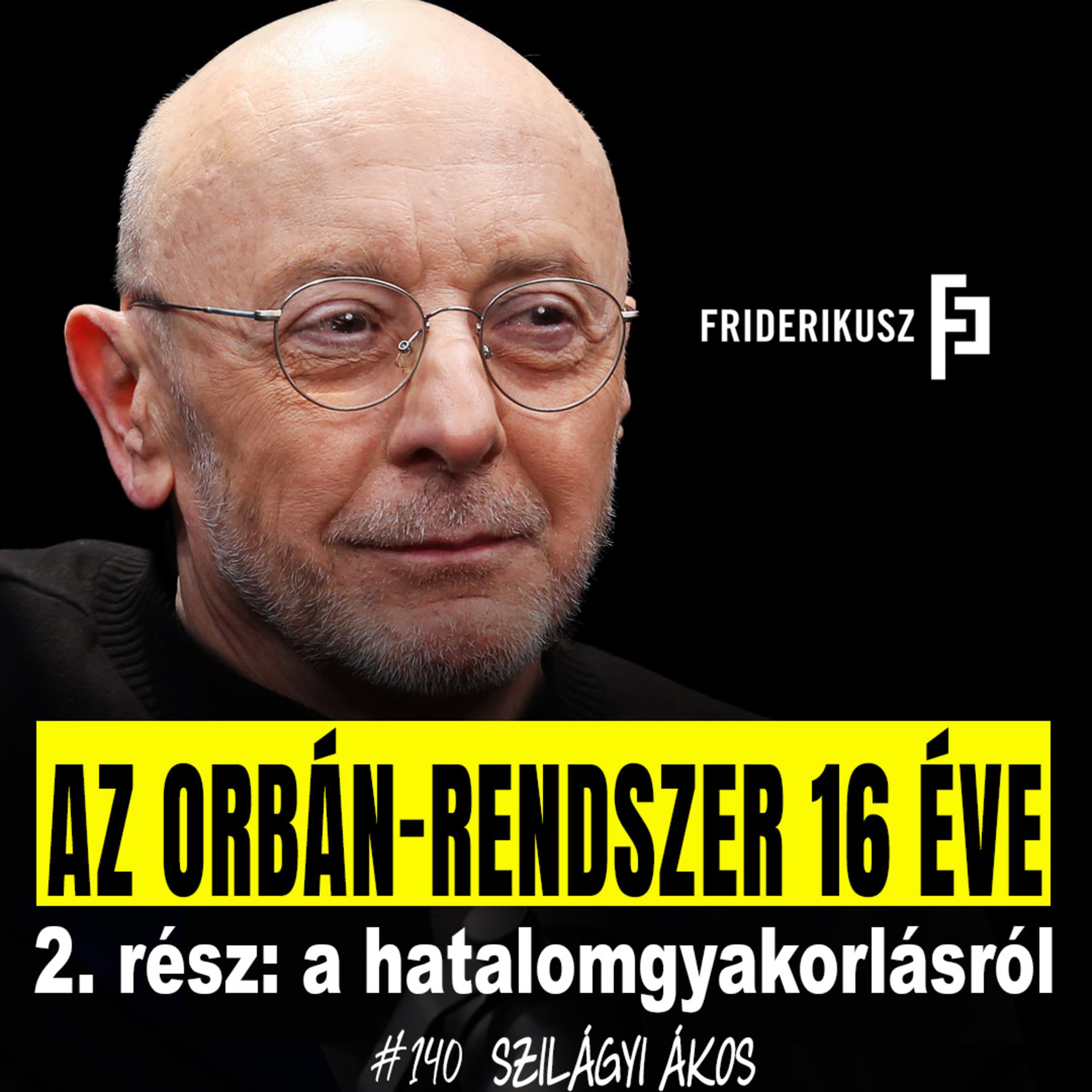 AZ ORBÁN-RENDSZER 16 ÉVE: a hatalomgyakorlásról Szilágyi Ákos közíró, költő /// F.P. 140.