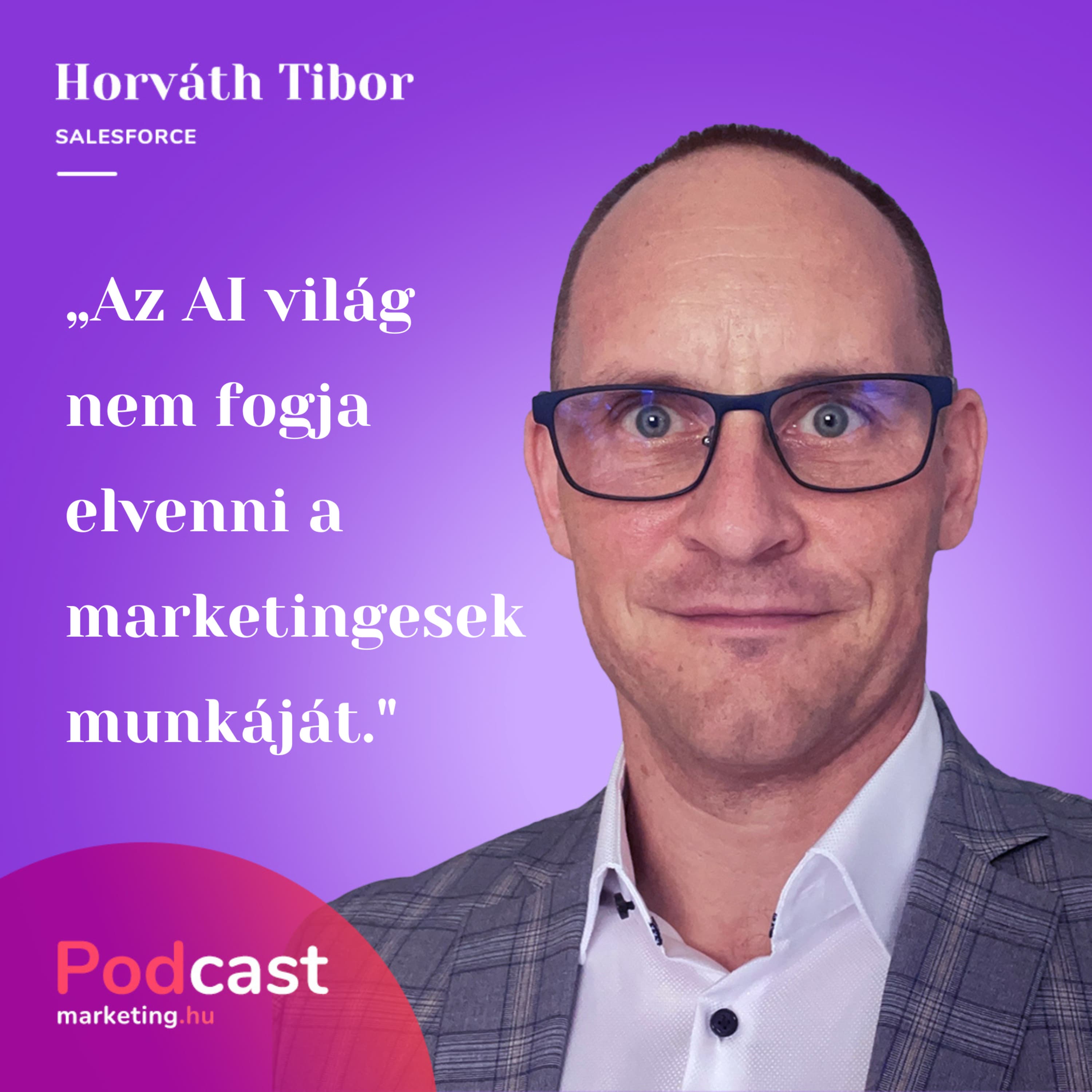Horváth Tibor – Salesforce | „Az AI világ nem fogja elvenni a marketingesek munkáját.”