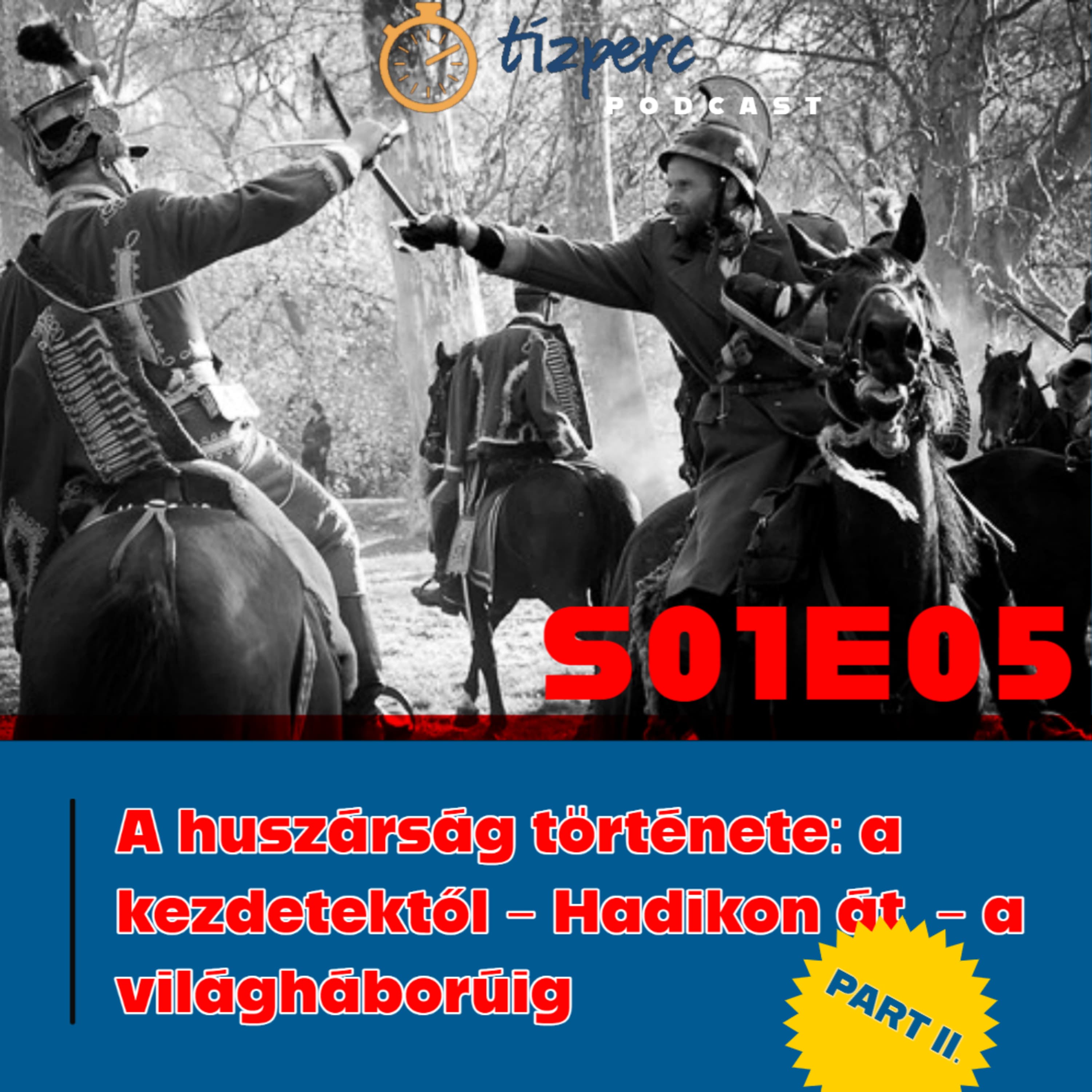 A huszárság története a kezdetektől - Hadikon át - a világháborúig - Part II -Tízperc Podcast