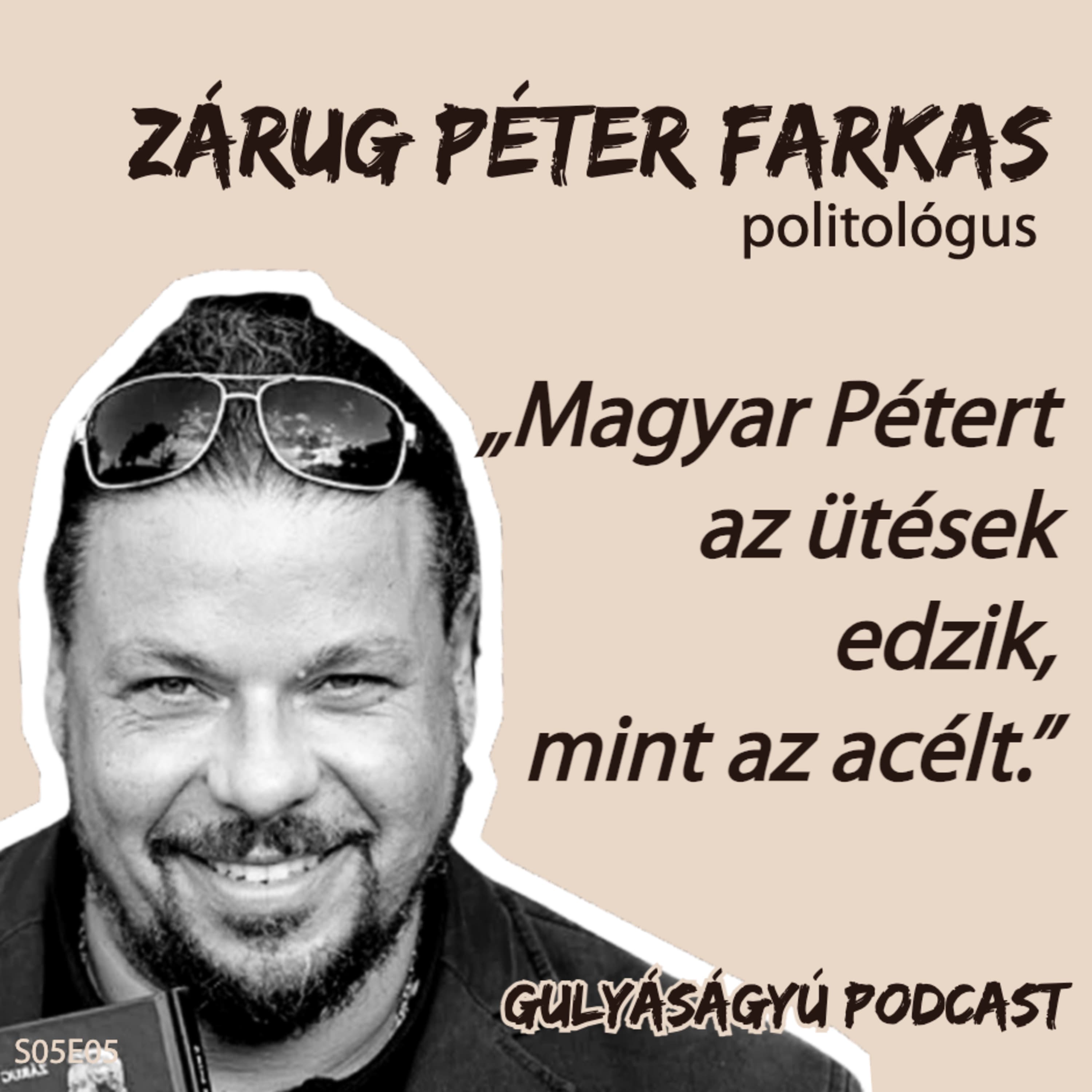 Zárug Péter Farkas: Magyar Pétert az ütések edzik, mint az acélt – Gulyáságyú podcast S04E05