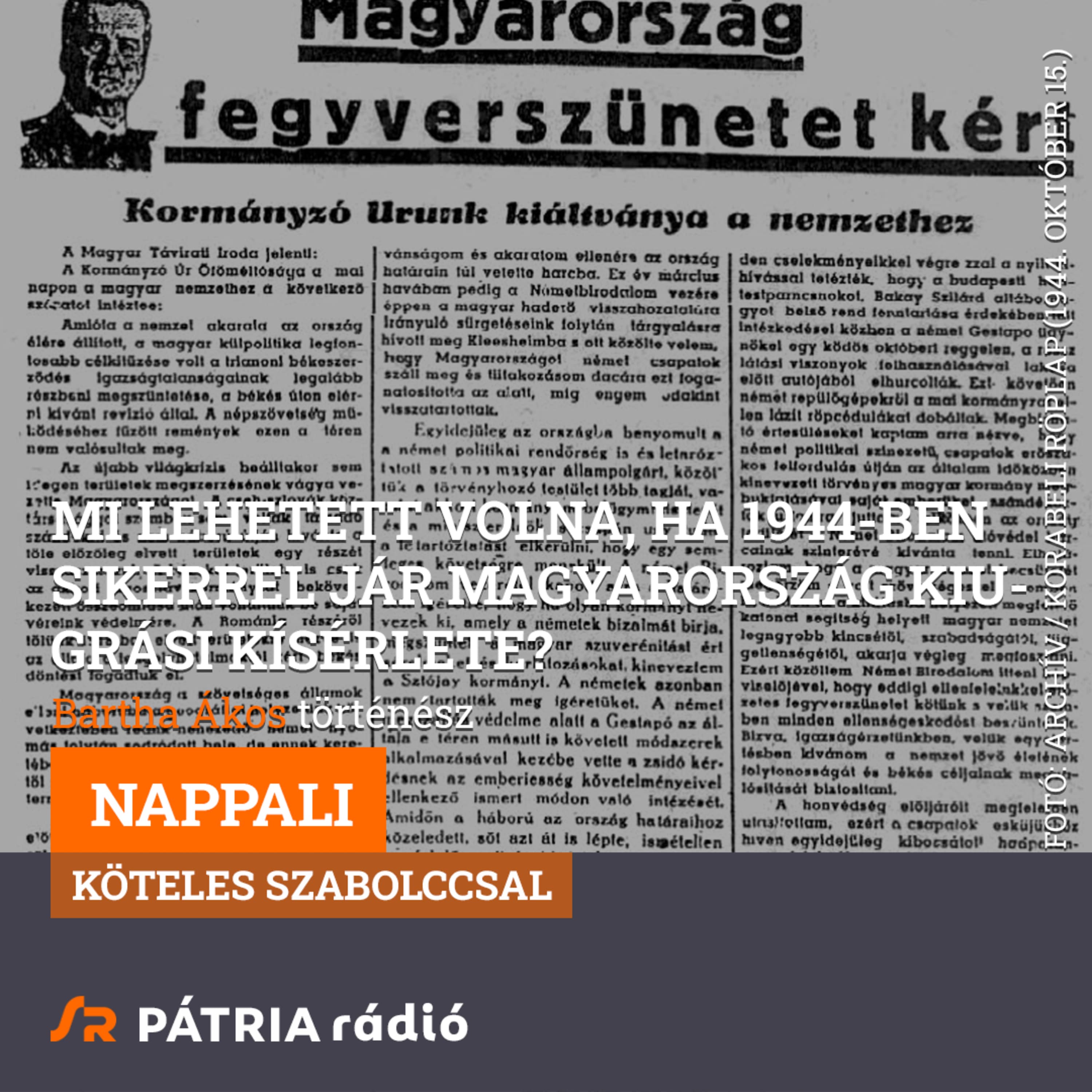 Nappali 2026-10-19 #01 | Mi lehetett volna, ha 1944-ben sikerrel jár Magyarország kiugrási kísérlete?