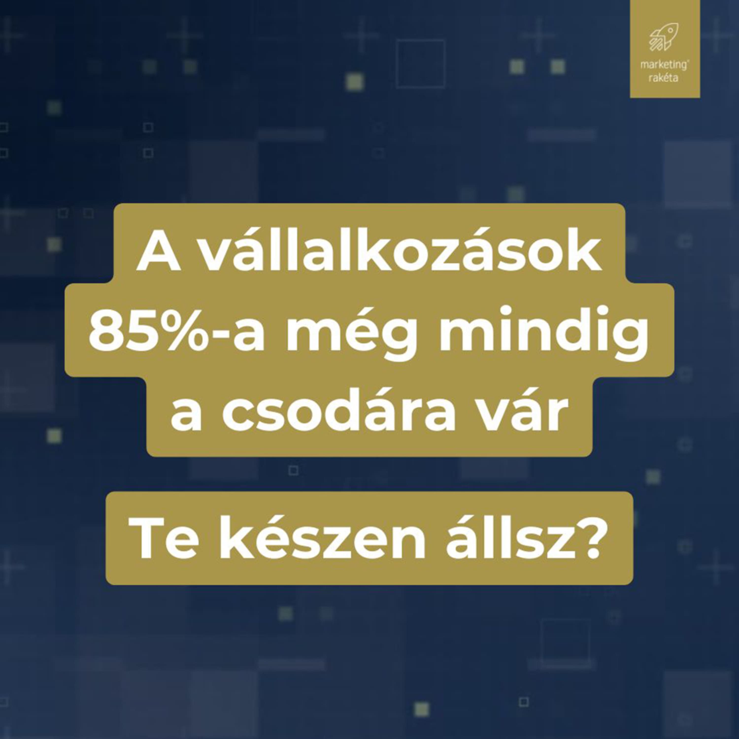 A vállalkozások 85%-a még mindig a csodára vár – Te készen állsz? | Marketing Rakéta S02E01