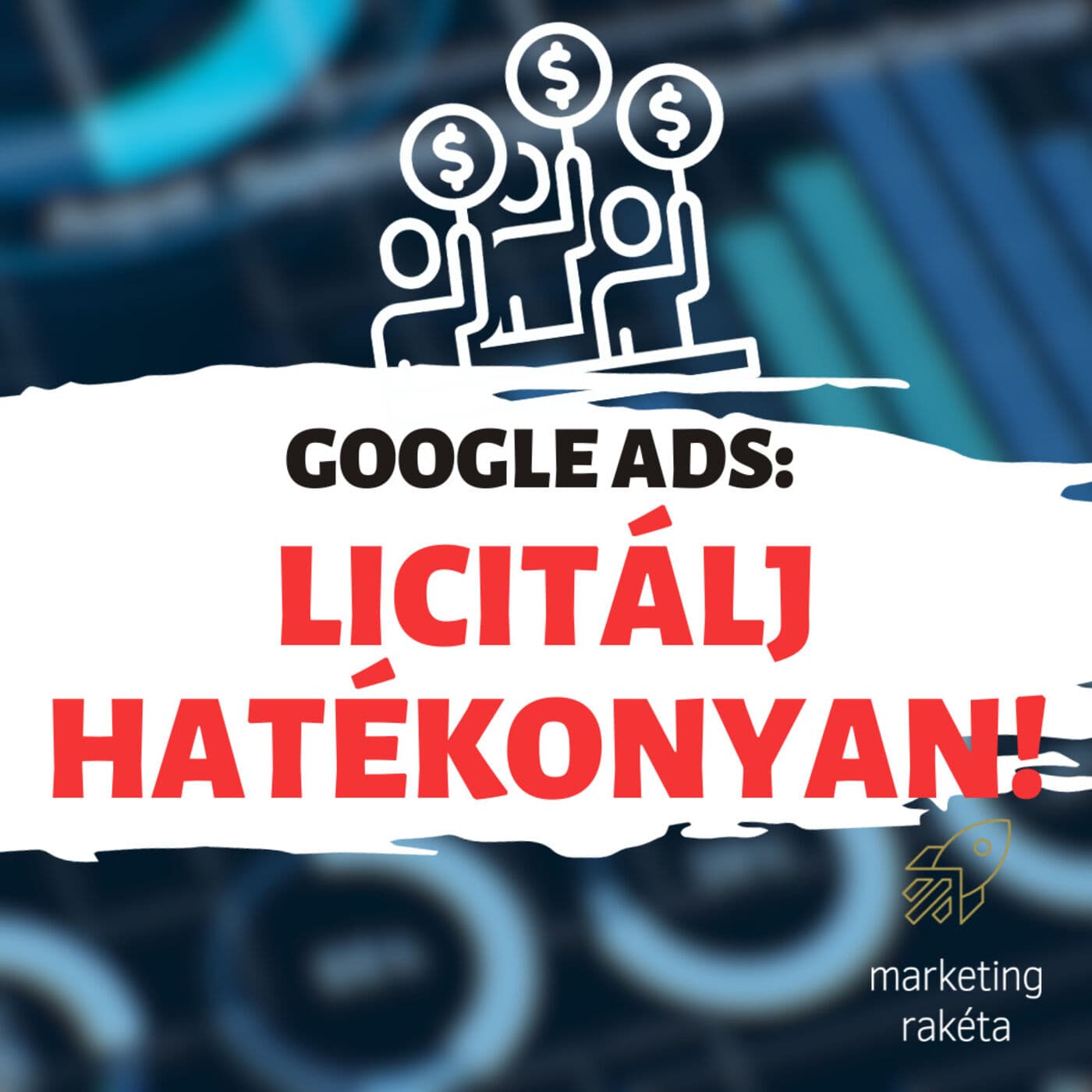Google Ads: Licitálj hatékonyan! - Marketing Rakéta | S01E08