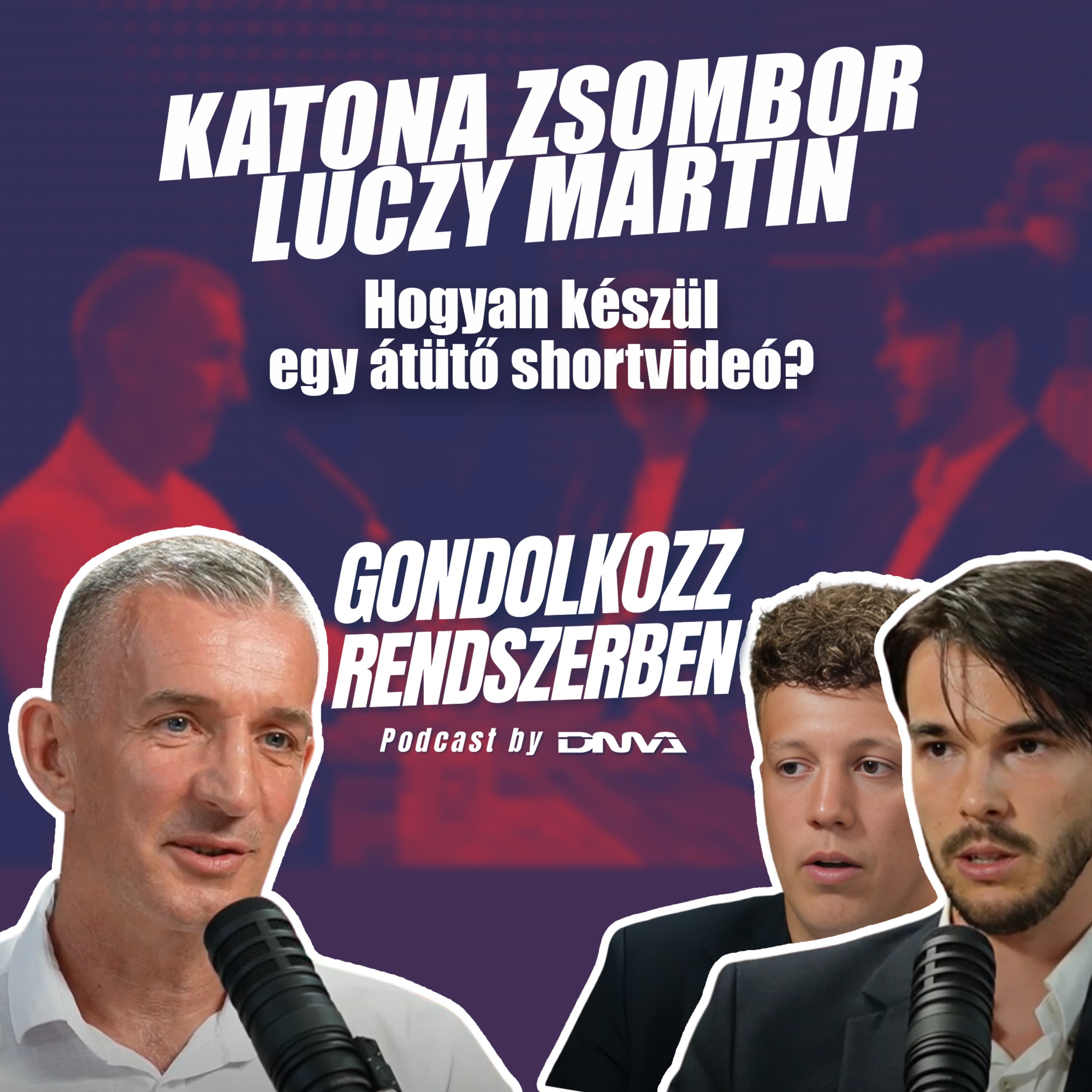 KATONA ZSOMBOR és LUCZY MARTIN: Hogyan készül egy átütő shortvideó? | GONDOLKOZZ RENDSZERBEN Podcast