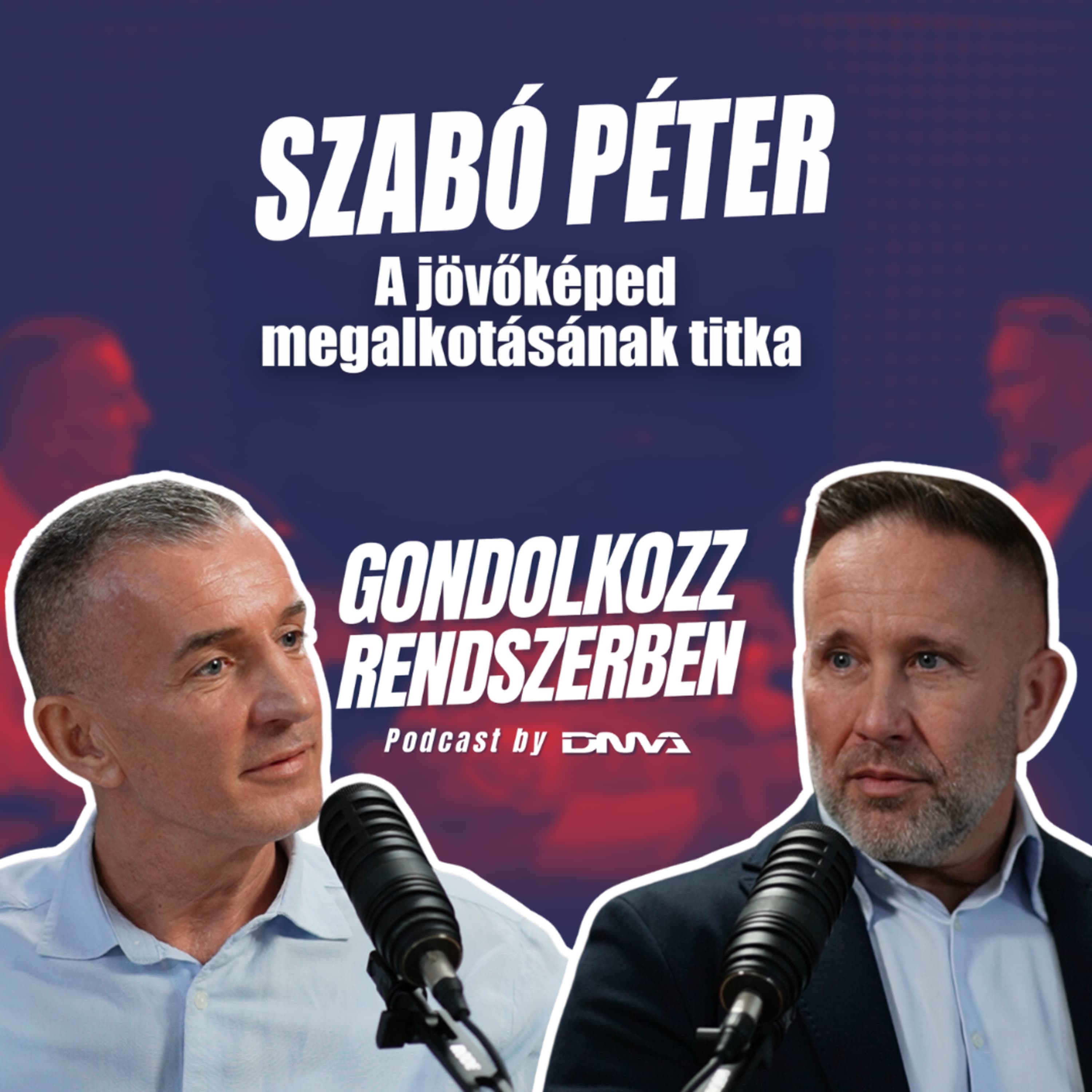 SZABÓ PÉTER: A jövőképed megalkotásának titka | GONDOLKOZZ RENDSZERBEN Podcast