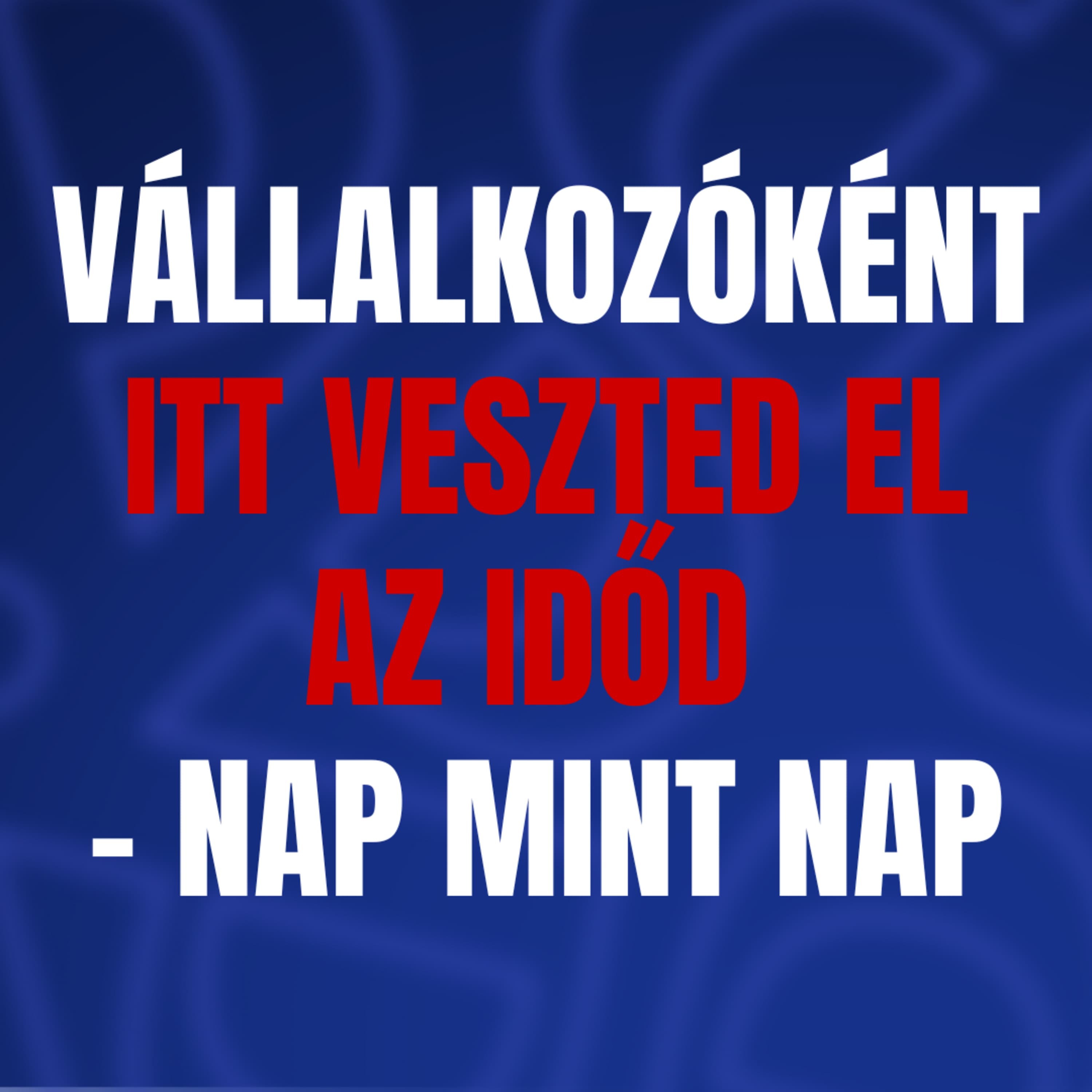 Vállalkozóként itt veszted el az időd – nap mint nap