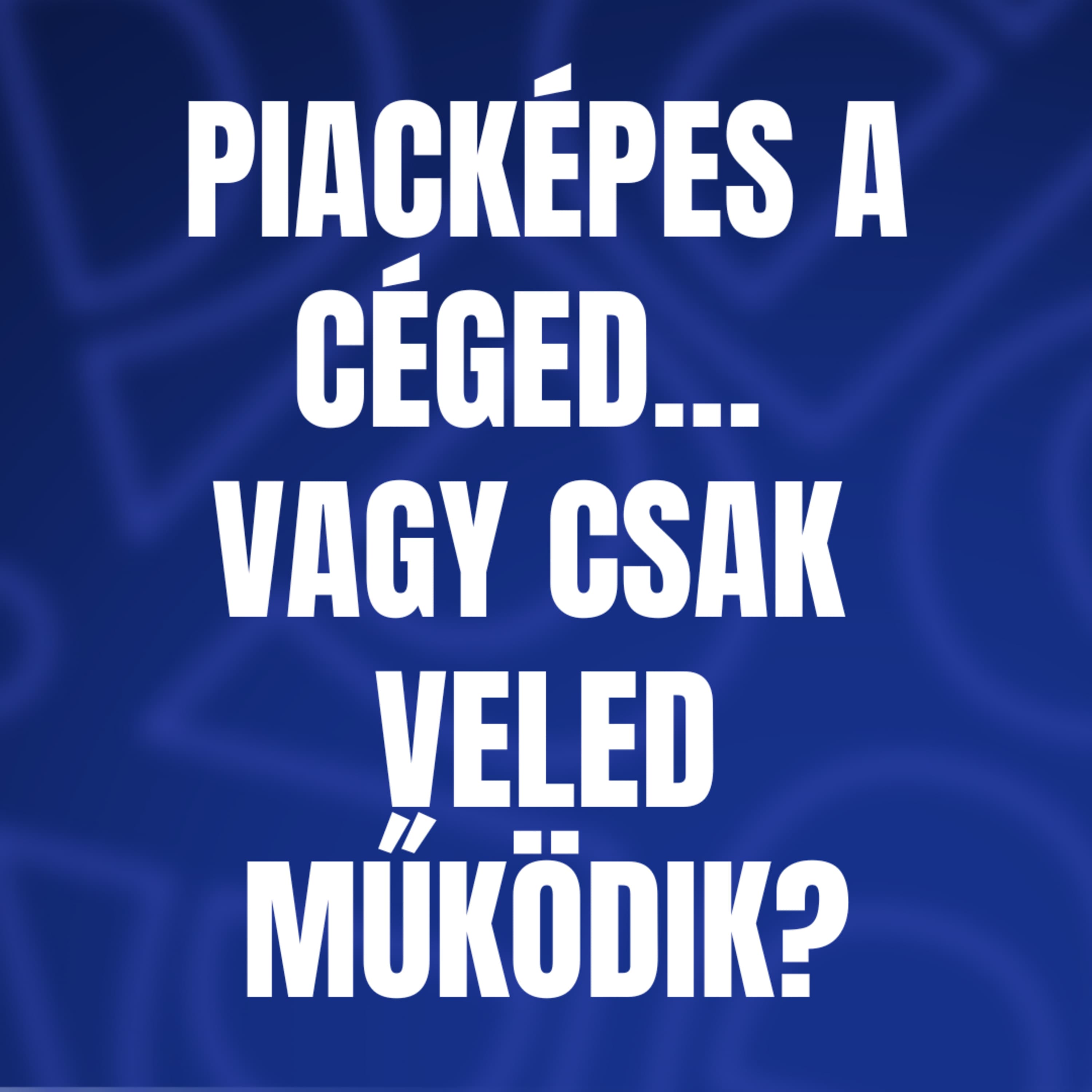 Piacképes a céged… vagy csak veled működik?