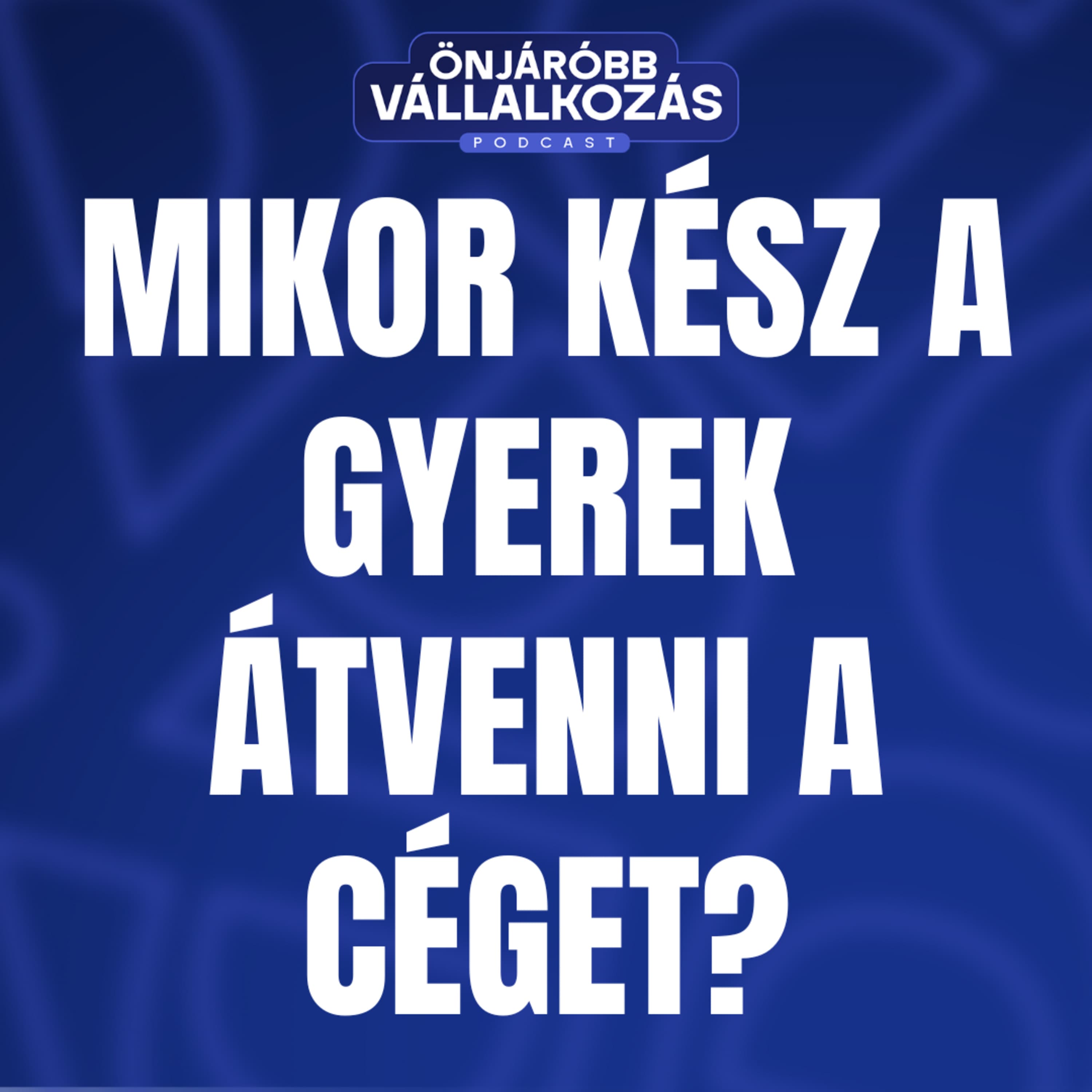 Mikor kész a gyerek átvenni a céget?