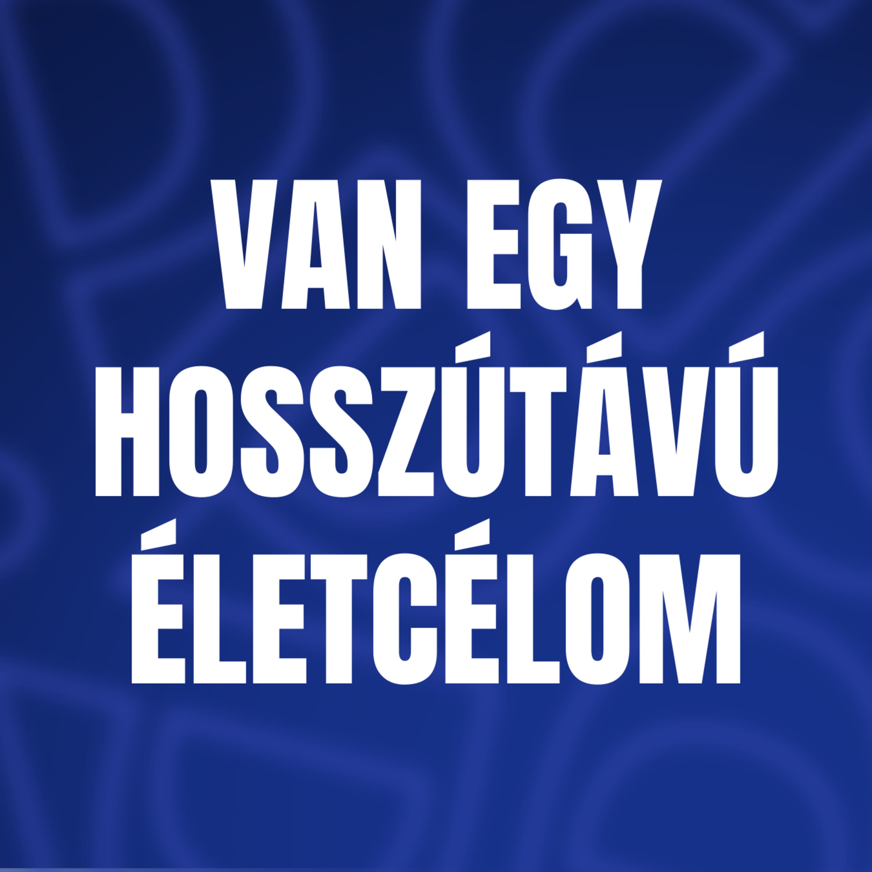 BÓNUSZ - Van egy hosszútávú életcélom