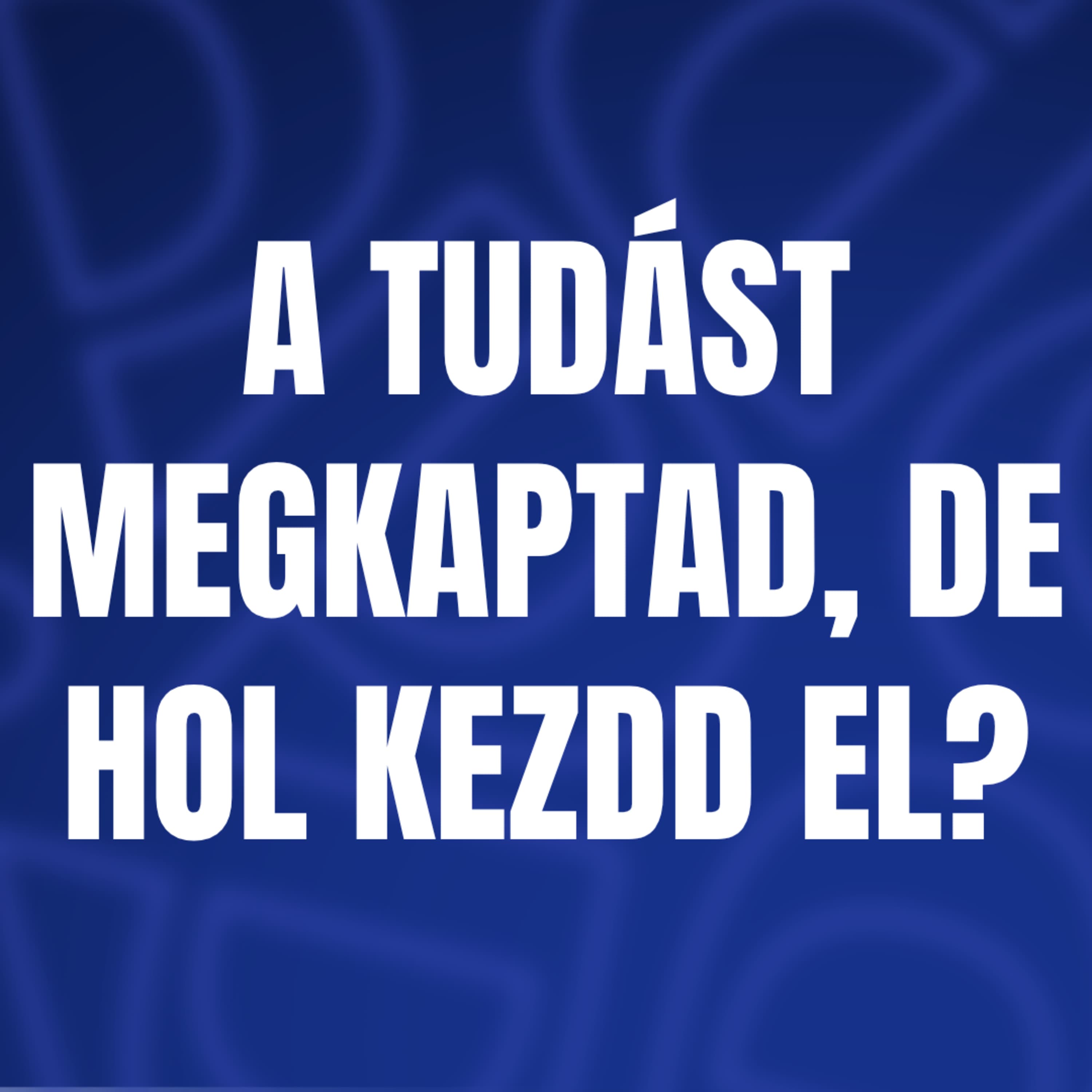 A tudást megkaptad, de hol kezdd el?
