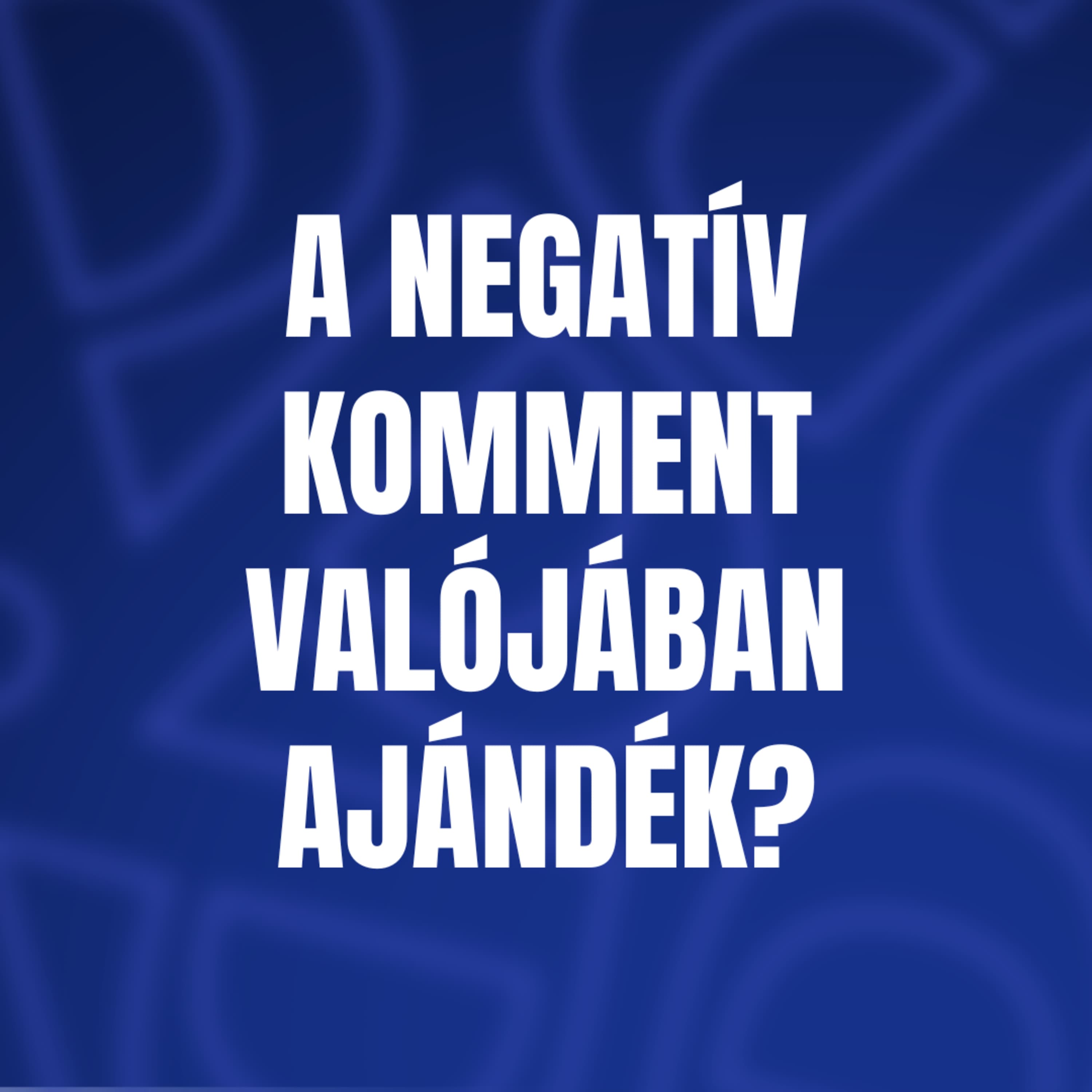 A negatív komment valójában ajándék?