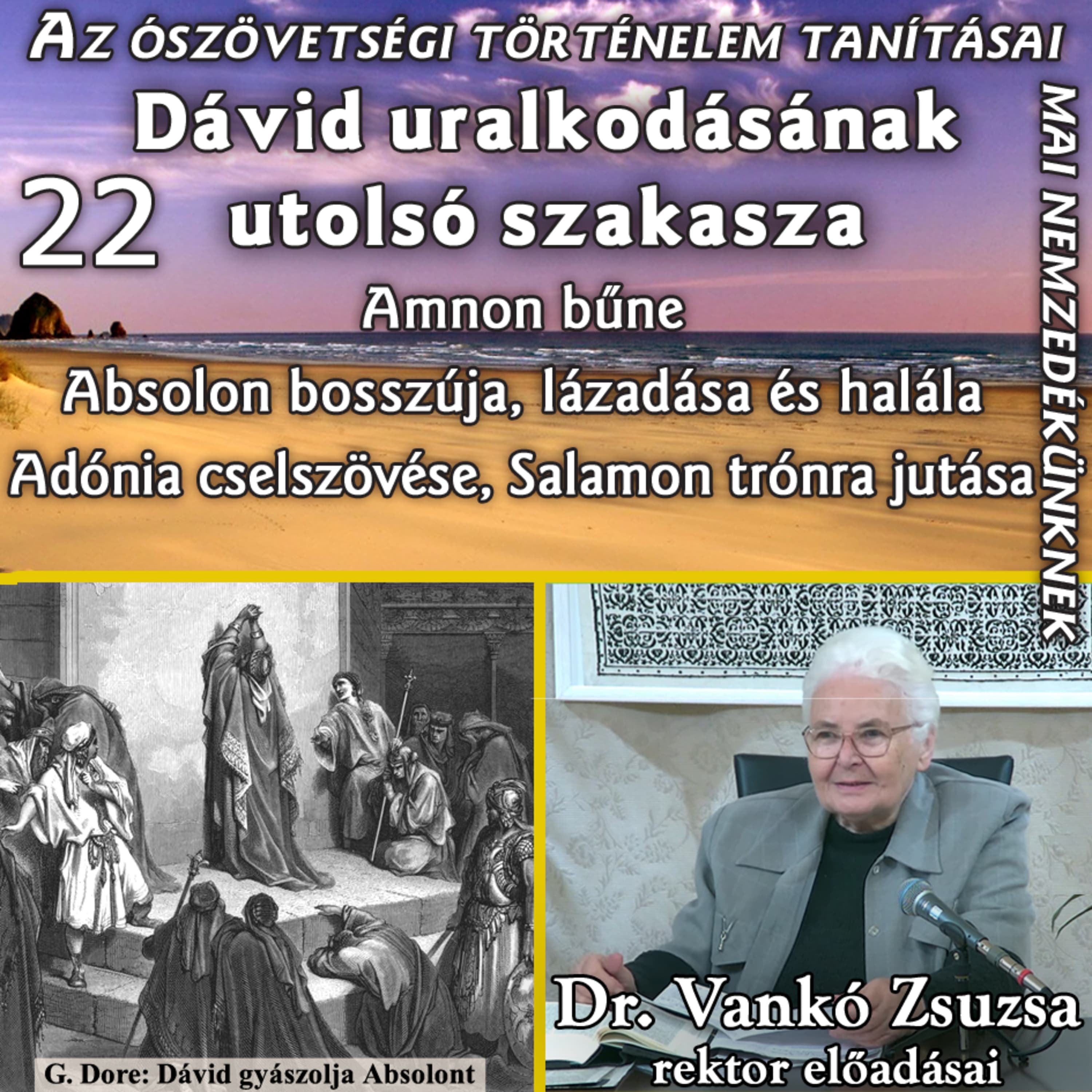 22. Dávid uralkodásának utolsó szakasza – Amnon, Absolon, Adónia – Salamon trónra jutása • Dr. Vankó Zsuzsa