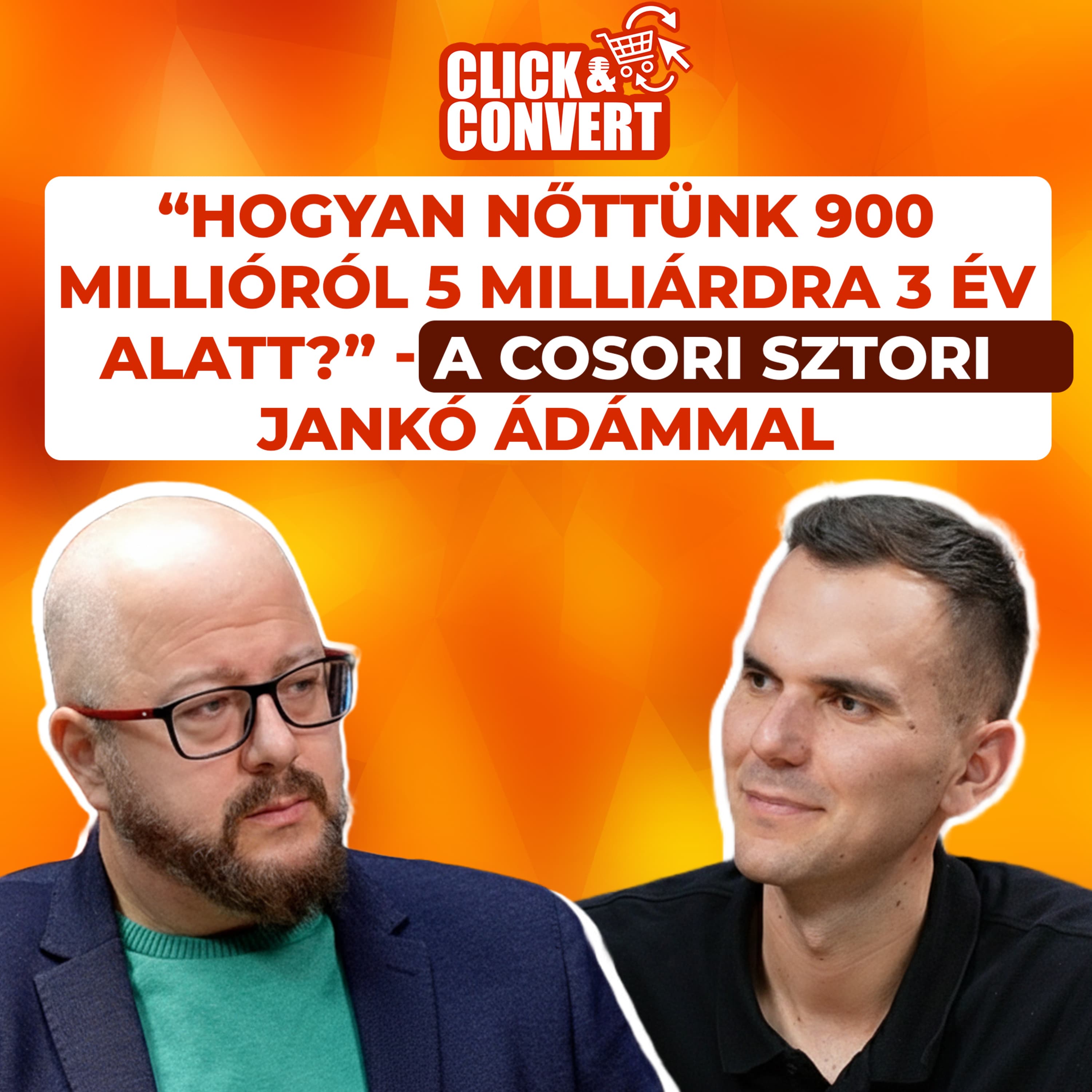 Click&Convert Podcast - EP3: „Hogyan nőttünk 900 millióról 5 milliárdra 3 év alatt?” - a Cosori Story Jankó Ádámmal