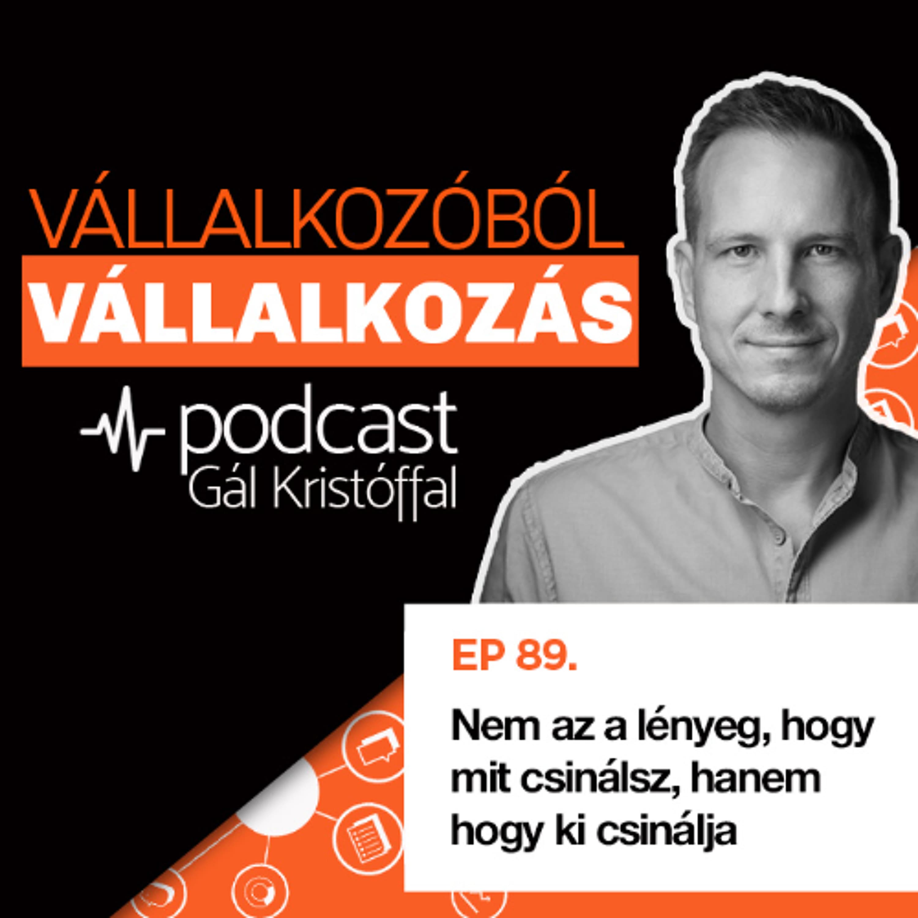 89. Nem az a lényeg, hogy mit csinálsz, hanem hogy ki csinálja | Vállalkozóból Vállalkozás Podcast
