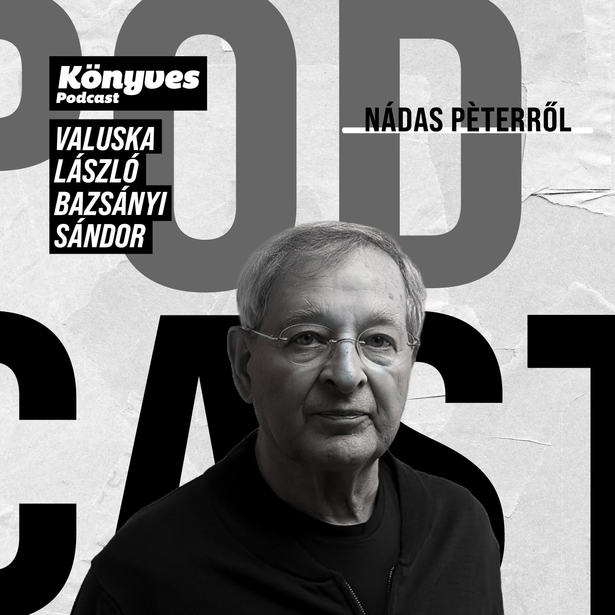 Nádas Péter a totális figyelem és a roncsolt mondatok írója (Búcsú Bazsányi Sándorral)